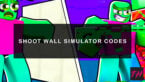 Shoot Wall Simulator Codes